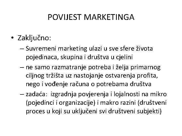 POVIJEST MARKETINGA • Zaključno: – Suvremeni marketing ulazi u sve sfere života pojedinaca, skupina