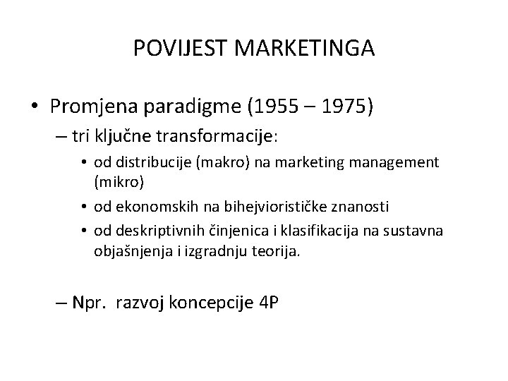 POVIJEST MARKETINGA • Promjena paradigme (1955 – 1975) – tri ključne transformacije: • od