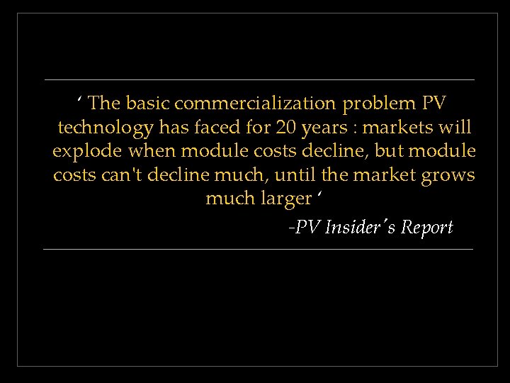  ‘ The basic commercialization problem PV technology has faced for 20 years :