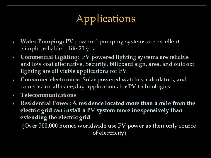 Applications • • • Water Pumping: PV powered pumping systems are excellent , simple