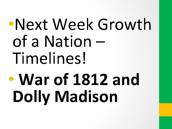 • Next Week Growth of a Nation – Timelines! • War of 1812