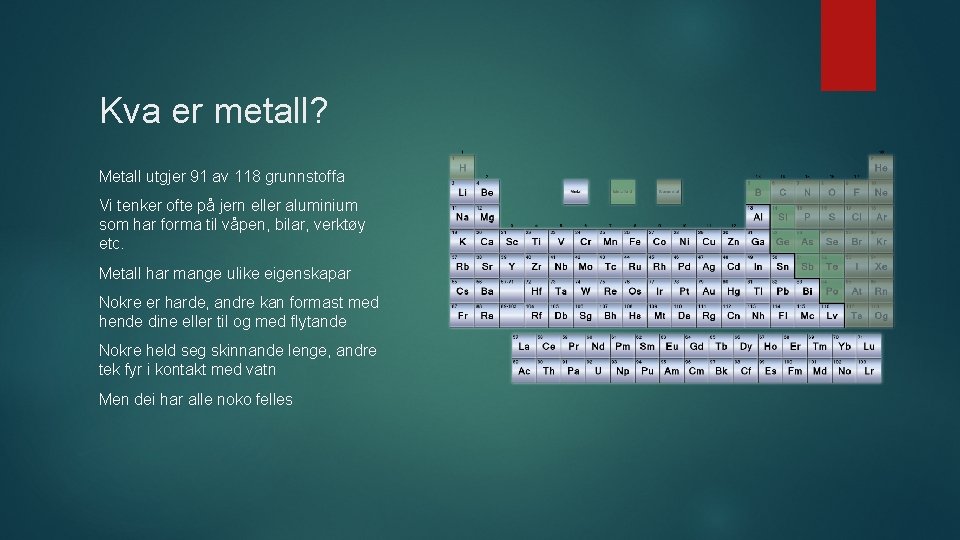 Kva er metall? Metall utgjer 91 av 118 grunnstoffa Vi tenker ofte på jern