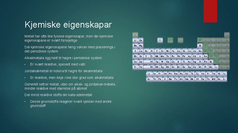 Kjemiske eigenskapar Metall har ofte like fysiske eigenskapar, men dei kjemiske eigenskapane er svært