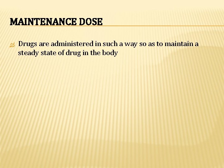 MAINTENANCE DOSE Drugs are administered in such a way so as to maintain a