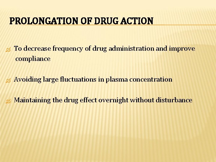 PROLONGATION OF DRUG ACTION To decrease frequency of drug administration and improve compliance Avoiding