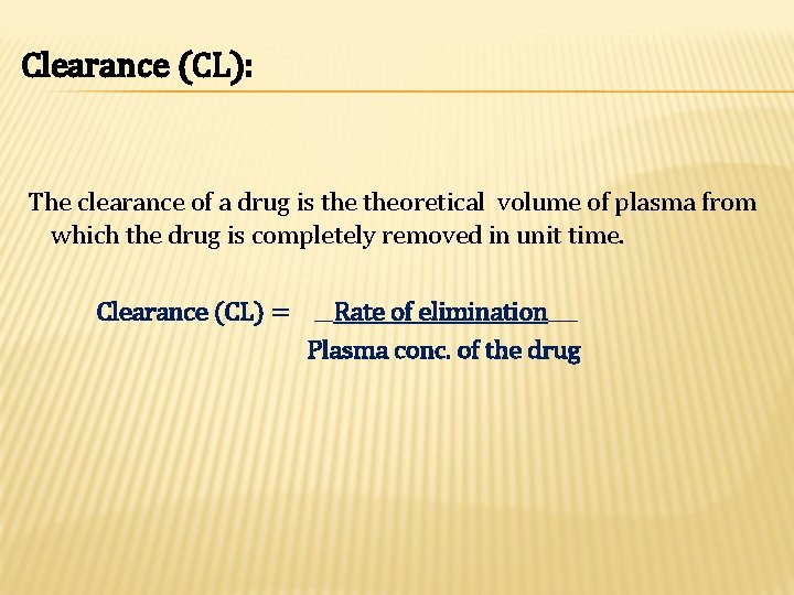 Clearance (CL): The clearance of a drug is theoretical volume of plasma from which