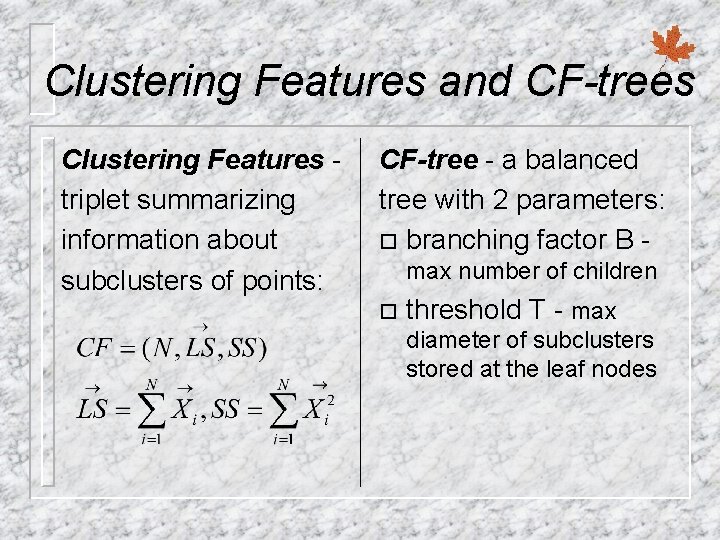 Clustering Features and CF-trees Clustering Features triplet summarizing information about subclusters of points: CF-tree