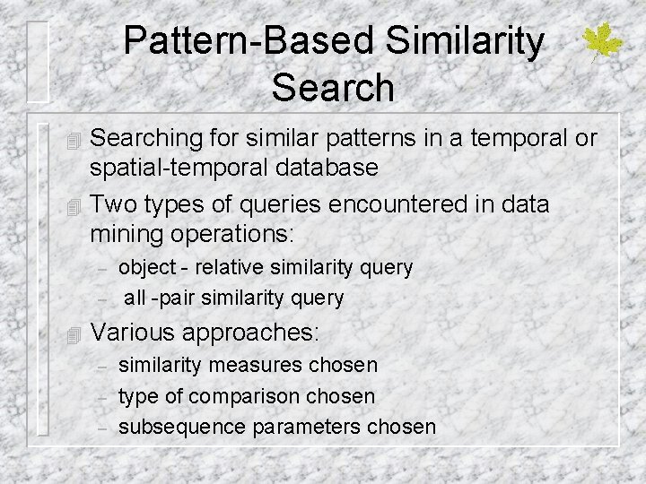 Pattern-Based Similarity Searching for similar patterns in a temporal or spatial-temporal database 4 Two