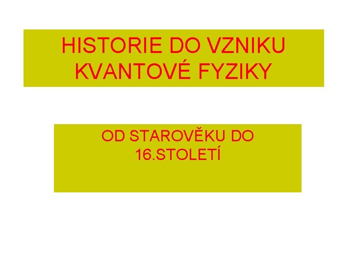 HISTORIE DO VZNIKU KVANTOVÉ FYZIKY OD STAROVĚKU DO 16. STOLETÍ 