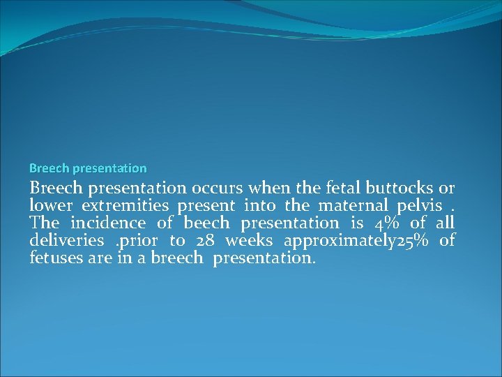 Breech presentation occurs when the fetal buttocks or lower extremities present into the maternal