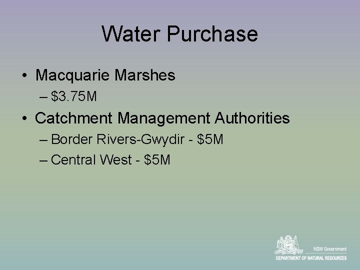 Water Purchase • Macquarie Marshes – $3. 75 M • Catchment Management Authorities –