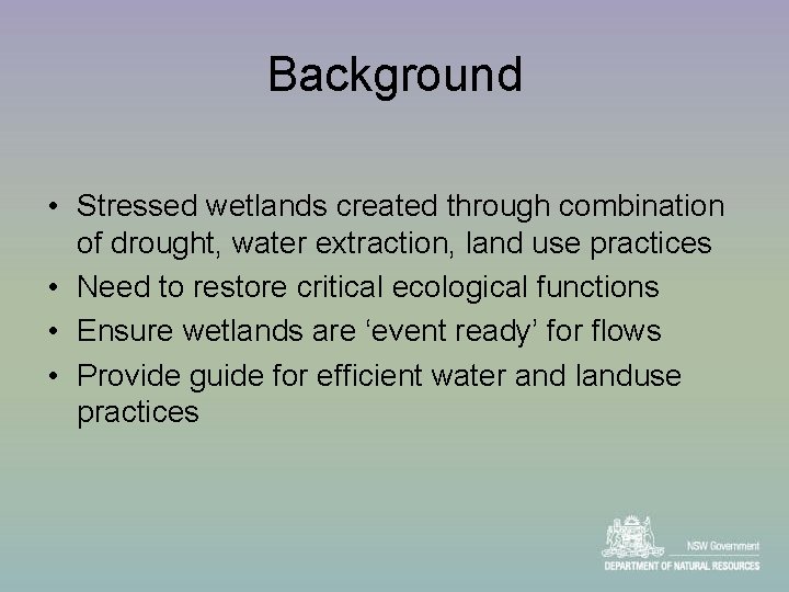 Background • Stressed wetlands created through combination of drought, water extraction, land use practices