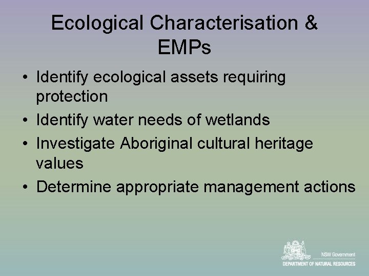 Ecological Characterisation & EMPs • Identify ecological assets requiring protection • Identify water needs