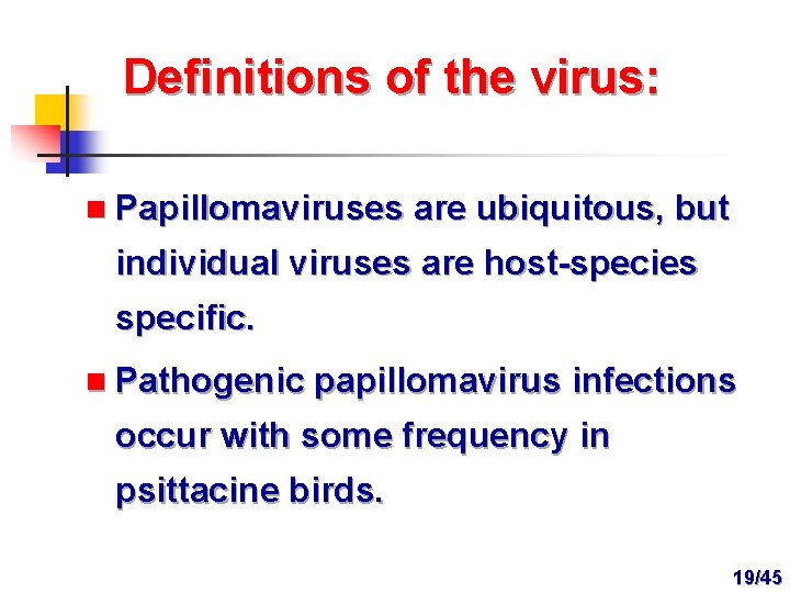 Definitions of the virus: n Papillomaviruses are ubiquitous, but individual viruses are host-species specific.