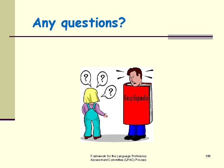 Any questions? Framework for the Language Proficiency Assessment Committee (LPAC) Process 106 