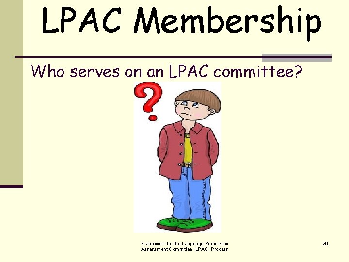 LPAC Membership Who serves on an LPAC committee? Framework for the Language Proficiency Assessment