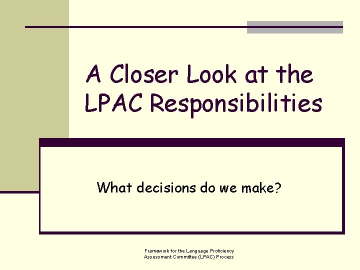 A Closer Look at the LPAC Responsibilities What decisions do we make? Framework for