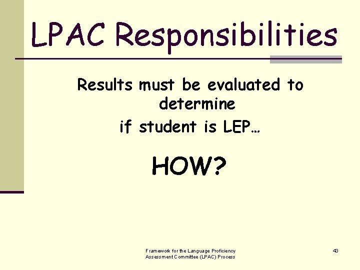 LPAC Responsibilities Results must be evaluated to determine if student is LEP… HOW? Framework