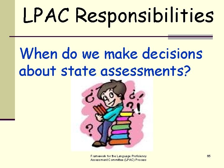 LPAC Responsibilities When do we make decisions about state assessments? Framework for the Language