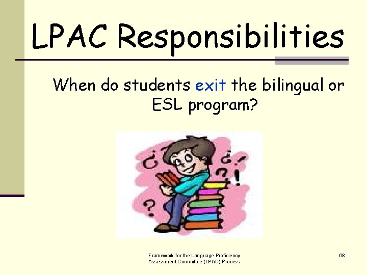 LPAC Responsibilities When do students exit the bilingual or ESL program? Framework for the