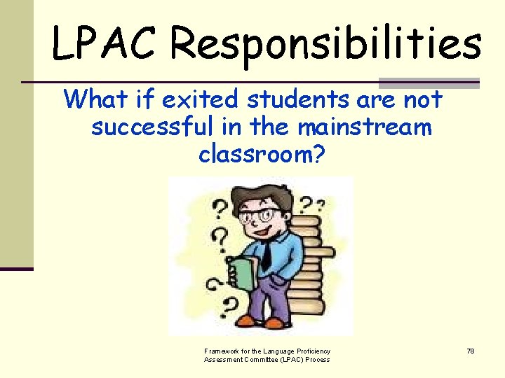 LPAC Responsibilities What if exited students are not successful in the mainstream classroom? Framework
