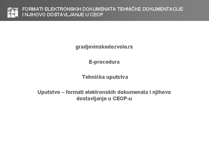 FORMATI ELEKTRONSKIH DOKUMENATA TEHNIČKE DOKUMENTACIJE I NJIHOVO DOSTAVLJANJE U CEOP gradjevinskedozvole. rs E-procedura Tehnička