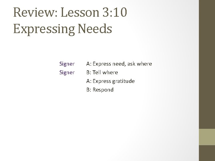 Review: Lesson 3: 10 Expressing Needs Signer A: Express need, ask where B: Tell