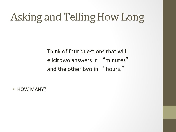 Asking and Telling How Long Think of four questions that will elicit two answers