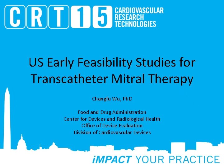 US Early Feasibility Studies for Transcatheter Mitral Therapy Changfu Wu, Ph. D Food and