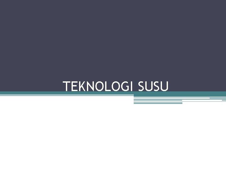 TEKNOLOGI SUSU TEKNOLOGI SUSU