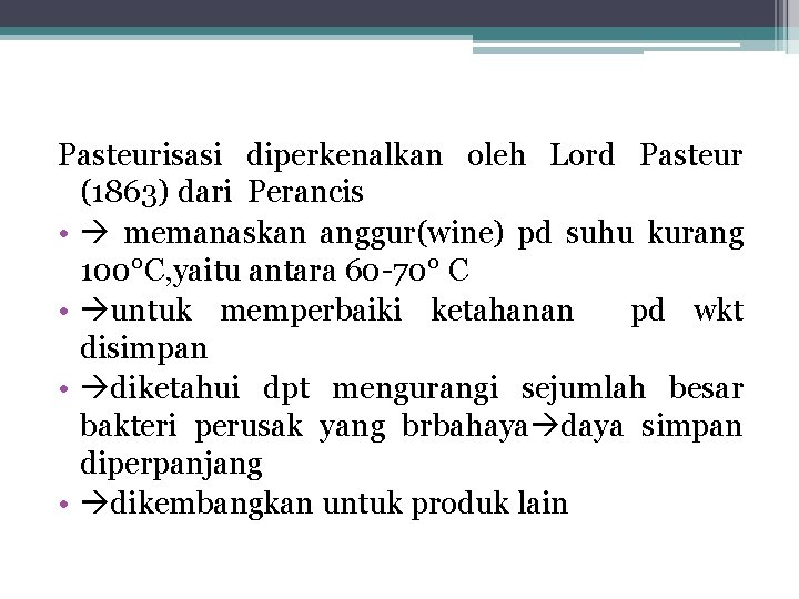 Pasteurisasi diperkenalkan oleh Lord Pasteur (1863) dari Perancis • memanaskan anggur(wine) pd suhu kurang Pasteurisasi diperkenalkan oleh Lord Pasteur (1863) dari Perancis • memanaskan anggur(wine) pd suhu kurang