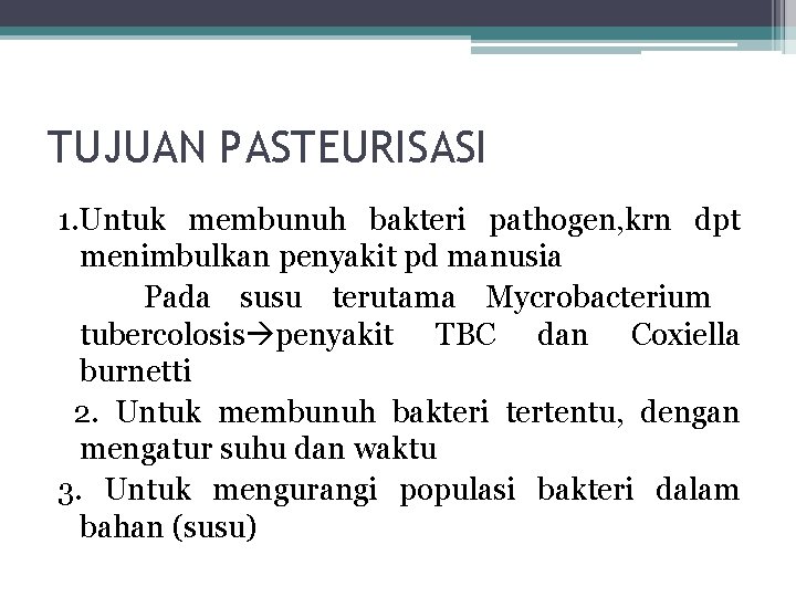 TUJUAN PASTEURISASI 1. Untuk membunuh bakteri pathogen, krn dpt menimbulkan penyakit pd manusia Pada TUJUAN PASTEURISASI 1. Untuk membunuh bakteri pathogen, krn dpt menimbulkan penyakit pd manusia Pada