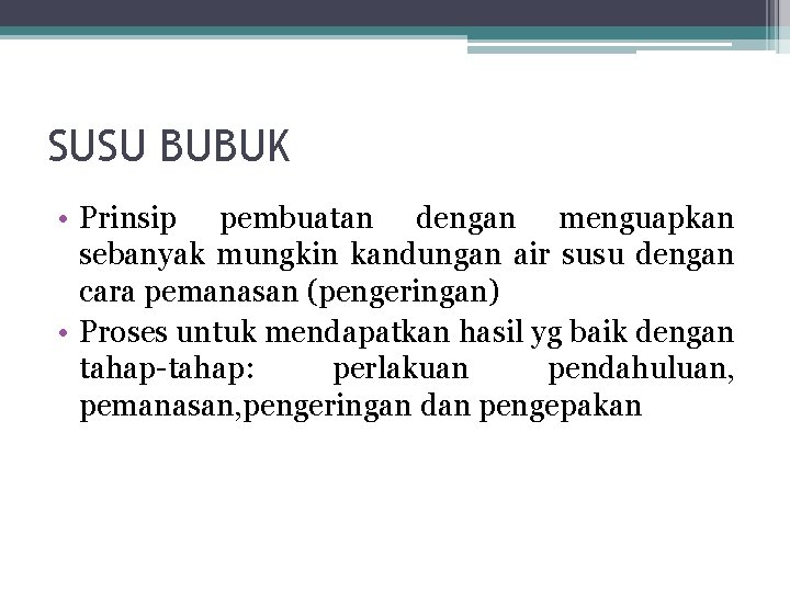 SUSU BUBUK • Prinsip pembuatan dengan menguapkan sebanyak mungkin kandungan air susu dengan cara SUSU BUBUK • Prinsip pembuatan dengan menguapkan sebanyak mungkin kandungan air susu dengan cara