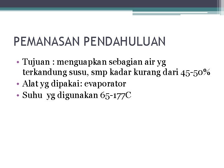 PEMANASAN PENDAHULUAN • Tujuan : menguapkan sebagian air yg terkandung susu, smp kadar kurang PEMANASAN PENDAHULUAN • Tujuan : menguapkan sebagian air yg terkandung susu, smp kadar kurang