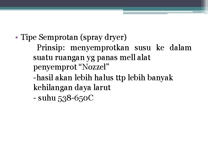• Tipe Semprotan (spray dryer) Prinsip: menyemprotkan susu ke dalam suatu ruangan yg • Tipe Semprotan (spray dryer) Prinsip: menyemprotkan susu ke dalam suatu ruangan yg
