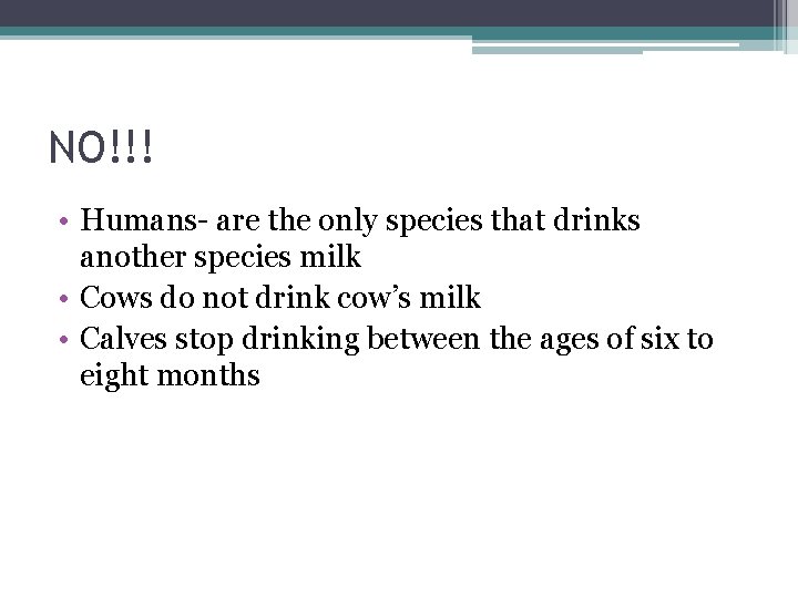 NO!!! • Humans- are the only species that drinks another species milk • Cows NO!!! • Humans- are the only species that drinks another species milk • Cows