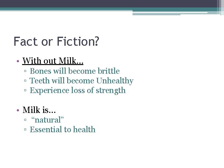 Fact or Fiction? • With out Milk… ▫ Bones will become brittle ▫ Teeth Fact or Fiction? • With out Milk… ▫ Bones will become brittle ▫ Teeth