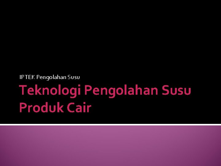 IPTEK Pengolahan Susu Teknologi Pengolahan Susu Produk Cair IPTEK Pengolahan Susu Teknologi Pengolahan Susu Produk Cair