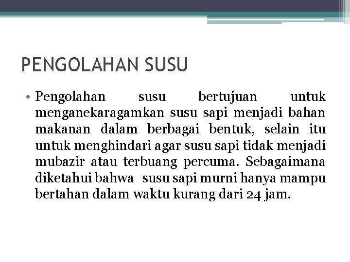 PENGOLAHAN SUSU • Pengolahan susu bertujuan untuk menganekaragamkan susu sapi menjadi bahan makanan dalam PENGOLAHAN SUSU • Pengolahan susu bertujuan untuk menganekaragamkan susu sapi menjadi bahan makanan dalam