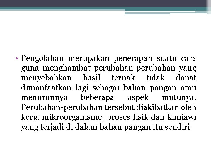 • Pengolahan merupakan penerapan suatu cara guna menghambat perubahan-perubahan yang menyebabkan hasil ternak • Pengolahan merupakan penerapan suatu cara guna menghambat perubahan-perubahan yang menyebabkan hasil ternak