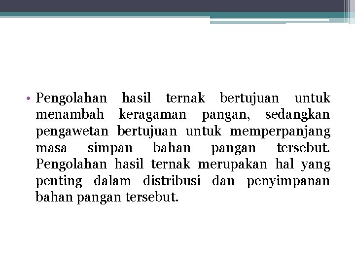 • Pengolahan hasil ternak bertujuan untuk menambah keragaman pangan, sedangkan pengawetan bertujuan untuk • Pengolahan hasil ternak bertujuan untuk menambah keragaman pangan, sedangkan pengawetan bertujuan untuk