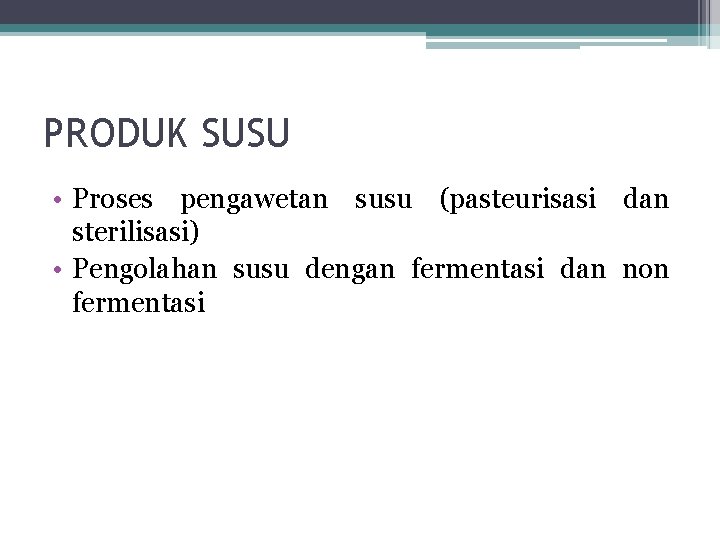 PRODUK SUSU • Proses pengawetan susu (pasteurisasi dan sterilisasi) • Pengolahan susu dengan fermentasi PRODUK SUSU • Proses pengawetan susu (pasteurisasi dan sterilisasi) • Pengolahan susu dengan fermentasi
