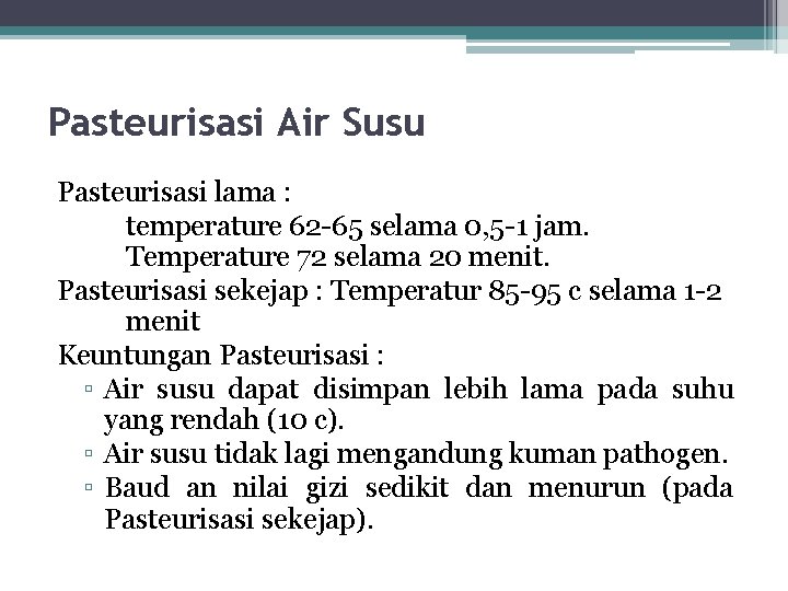 Pasteurisasi Air Susu Pasteurisasi lama : temperature 62 -65 selama 0, 5 -1 jam. Pasteurisasi Air Susu Pasteurisasi lama : temperature 62 -65 selama 0, 5 -1 jam.