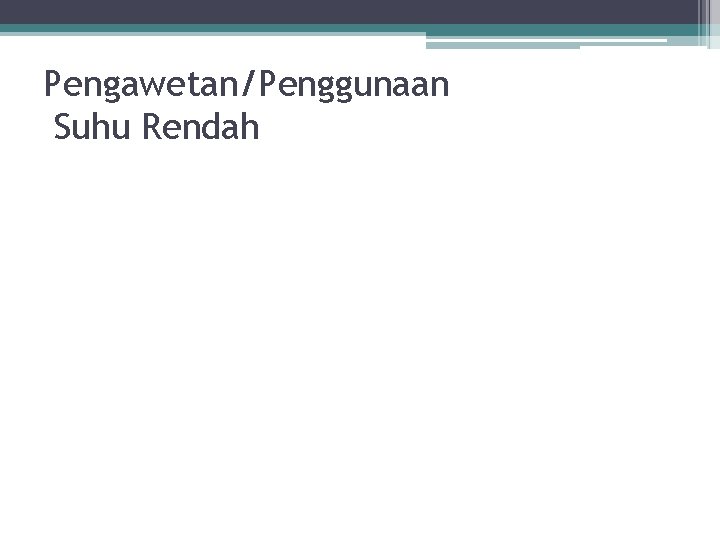Pengawetan/Penggunaan Suhu Rendah Pengawetan/Penggunaan Suhu Rendah