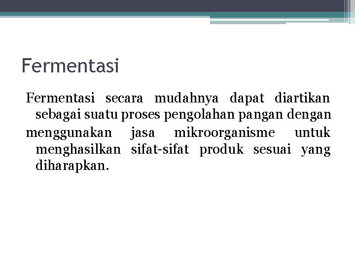 Fermentasi secara mudahnya dapat diartikan sebagai suatu proses pengolahan pangan dengan menggunakan jasa mikroorganisme Fermentasi secara mudahnya dapat diartikan sebagai suatu proses pengolahan pangan dengan menggunakan jasa mikroorganisme