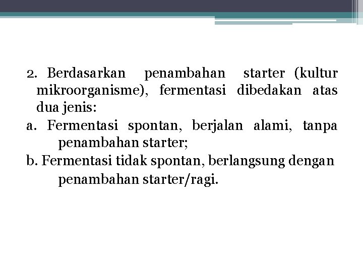 2. Berdasarkan penambahan starter (kultur mikroorganisme), fermentasi dibedakan atas dua jenis: a. Fermentasi spontan, 2. Berdasarkan penambahan starter (kultur mikroorganisme), fermentasi dibedakan atas dua jenis: a. Fermentasi spontan,