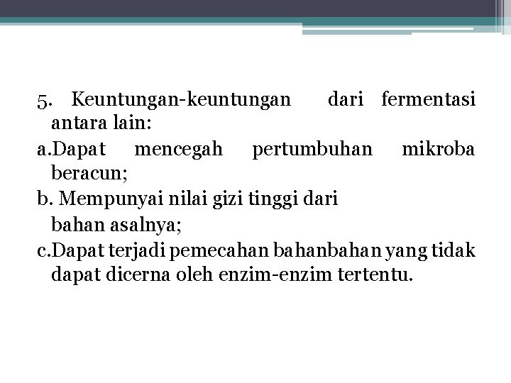 5. Keuntungan-keuntungan dari fermentasi antara lain: a. Dapat mencegah pertumbuhan mikroba beracun; b. Mempunyai 5. Keuntungan-keuntungan dari fermentasi antara lain: a. Dapat mencegah pertumbuhan mikroba beracun; b. Mempunyai