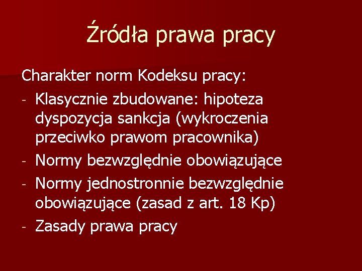 Źródła prawa pracy Charakter norm Kodeksu pracy: - Klasycznie zbudowane: hipoteza dyspozycja sankcja (wykroczenia