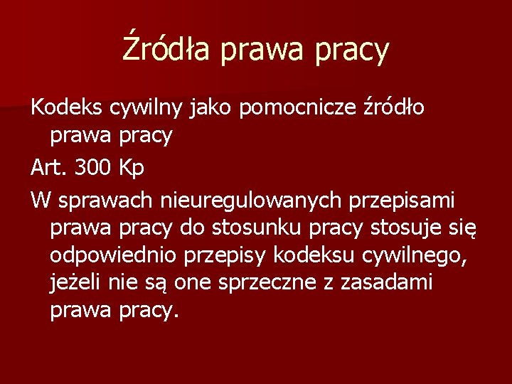 Źródła prawa pracy Kodeks cywilny jako pomocnicze źródło prawa pracy Art. 300 Kp W