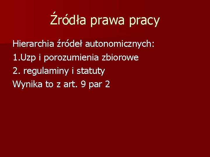 Źródła prawa pracy Hierarchia źródeł autonomicznych: 1. Uzp i porozumienia zbiorowe 2. regulaminy i